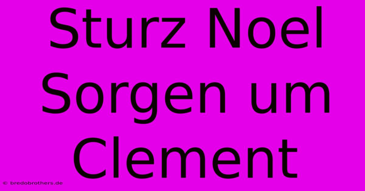 Sturz Noel Sorgen Um Clement