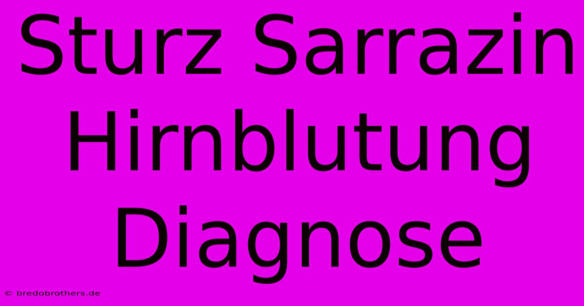 Sturz Sarrazin Hirnblutung Diagnose