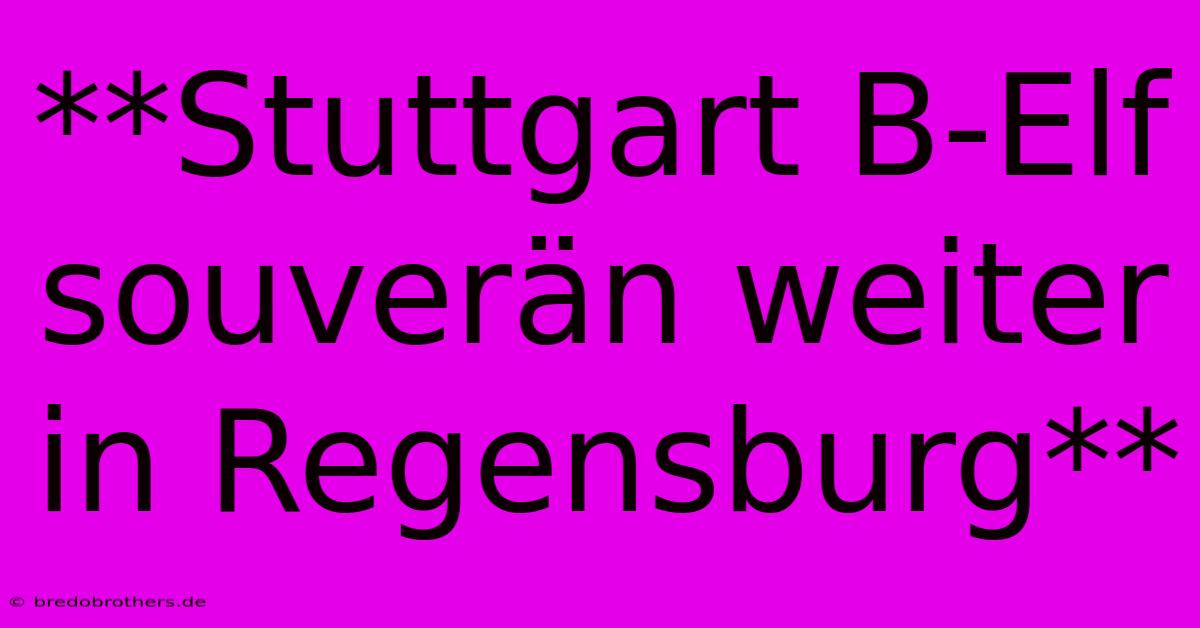 **Stuttgart B-Elf Souverän Weiter In Regensburg**