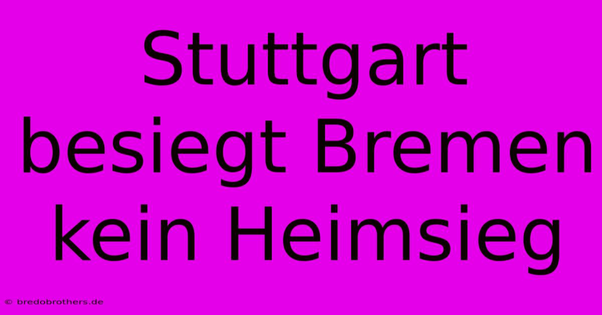 Stuttgart Besiegt Bremen  Kein Heimsieg