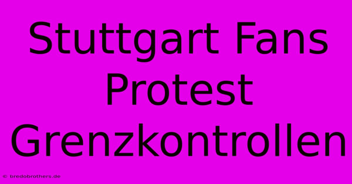 Stuttgart Fans Protest Grenzkontrollen