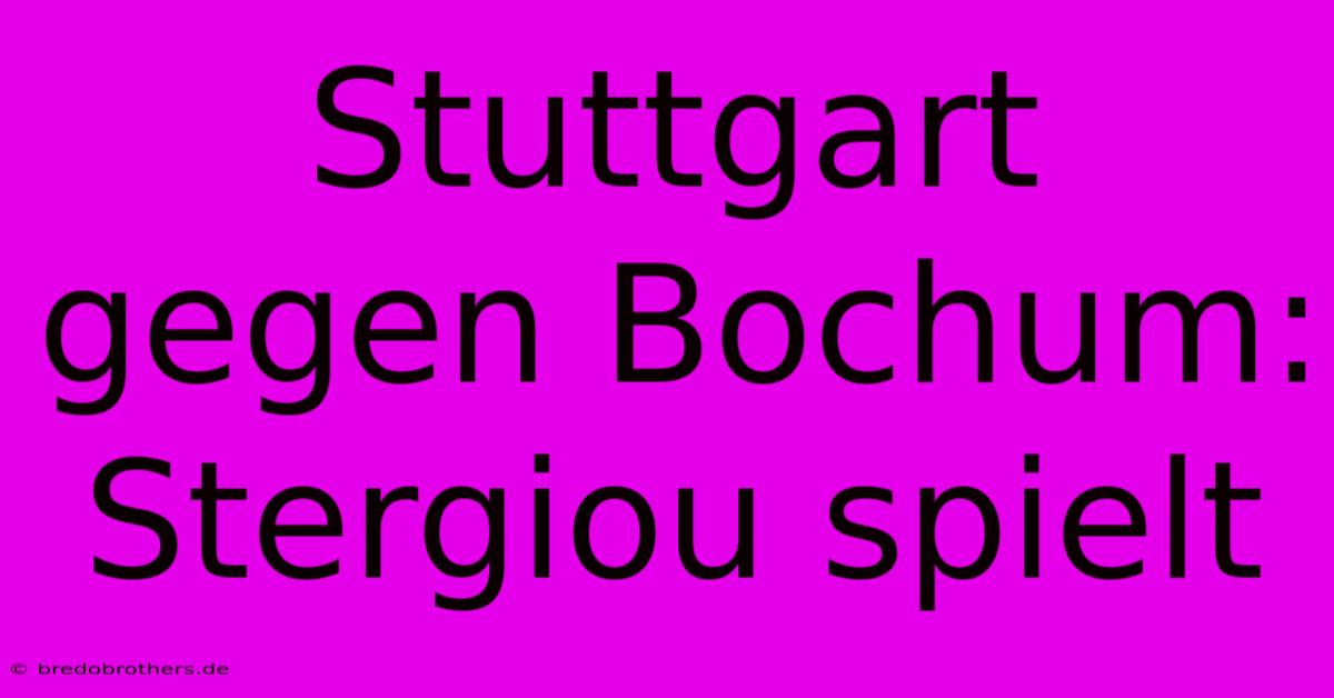 Stuttgart Gegen Bochum: Stergiou Spielt