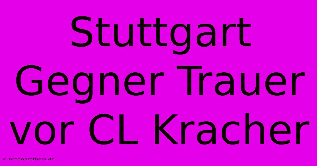 Stuttgart Gegner Trauer Vor CL Kracher