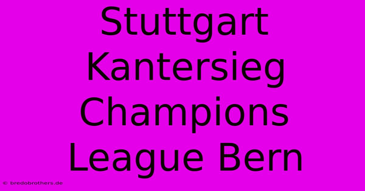 Stuttgart Kantersieg Champions League Bern