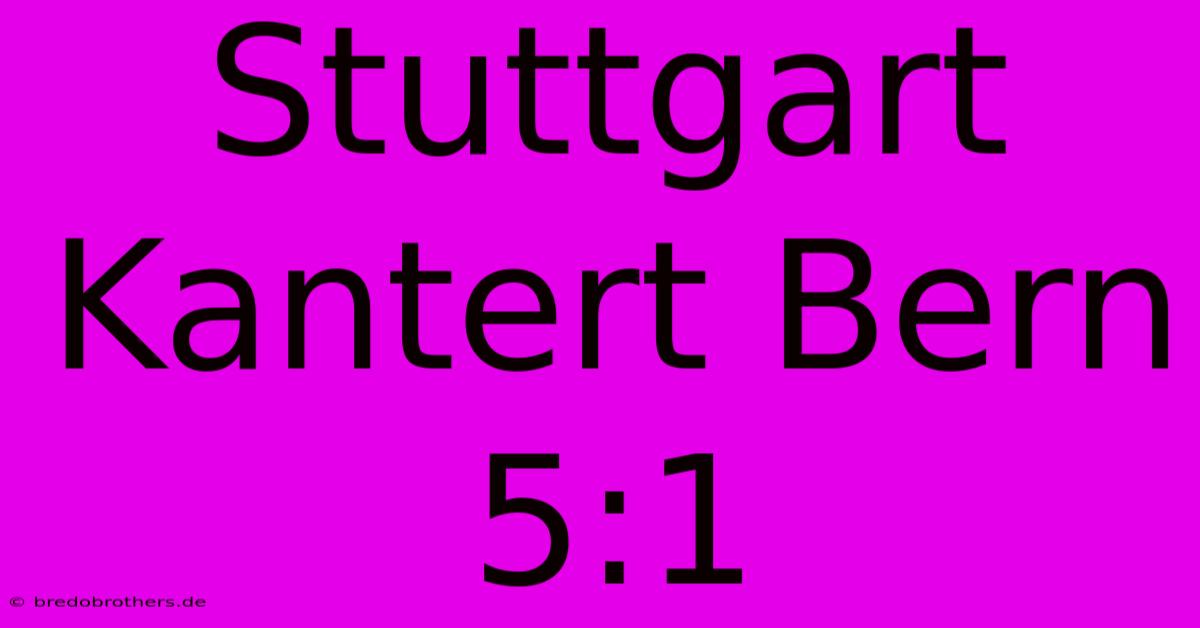 Stuttgart Kantert Bern 5:1