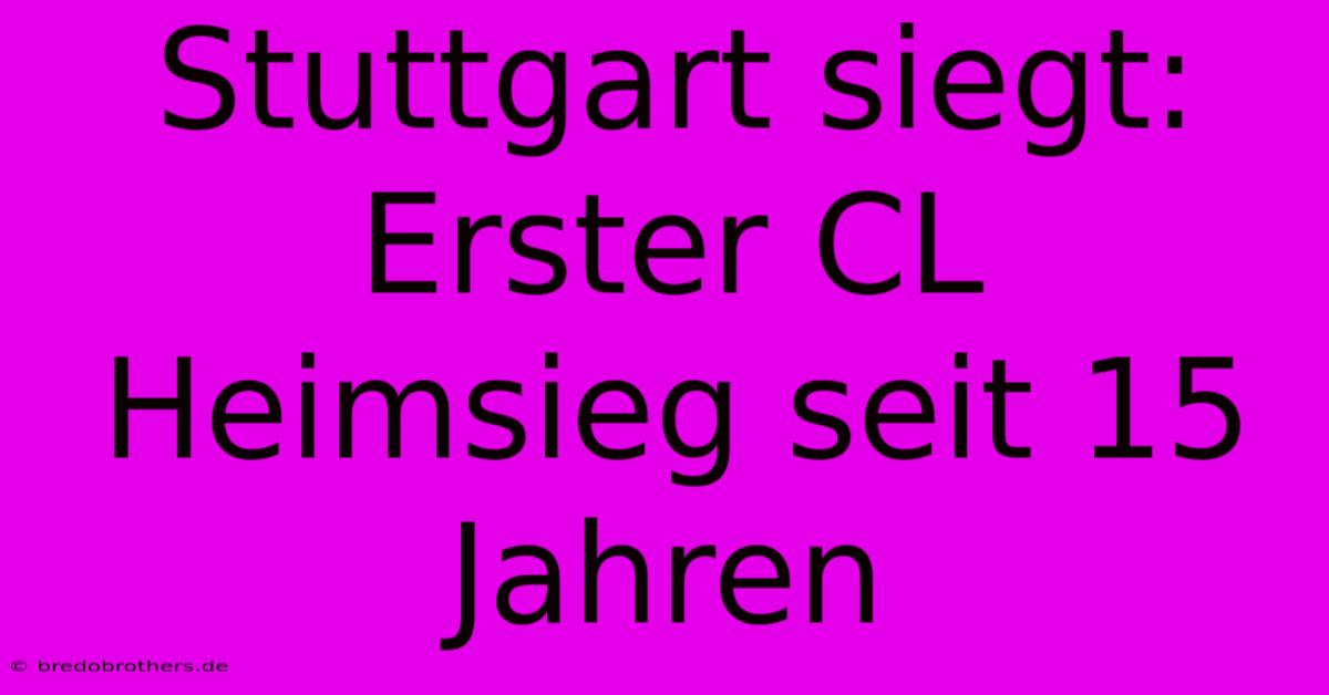 Stuttgart Siegt: Erster CL Heimsieg Seit 15 Jahren