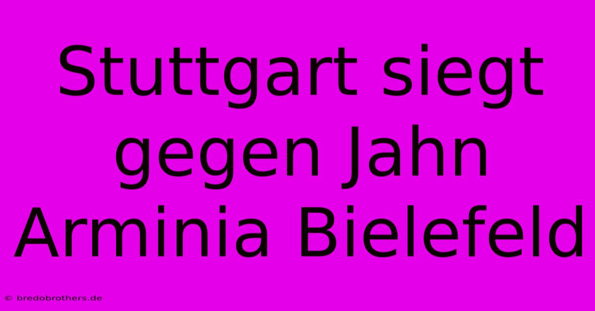 Stuttgart Siegt Gegen Jahn Arminia Bielefeld