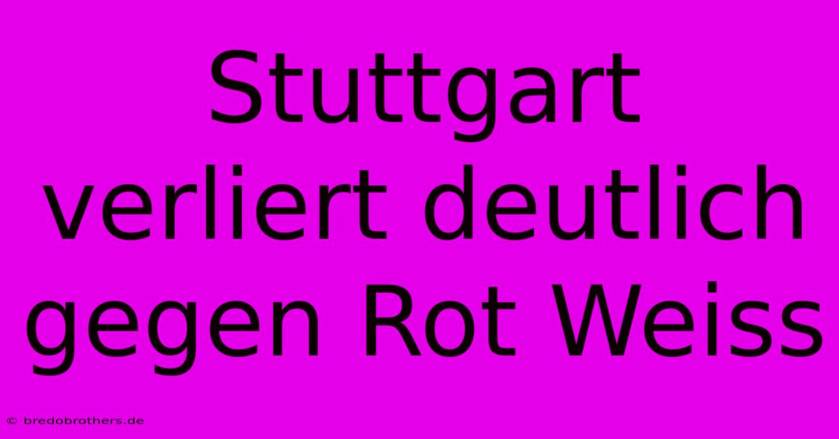 Stuttgart Verliert Deutlich Gegen Rot Weiss