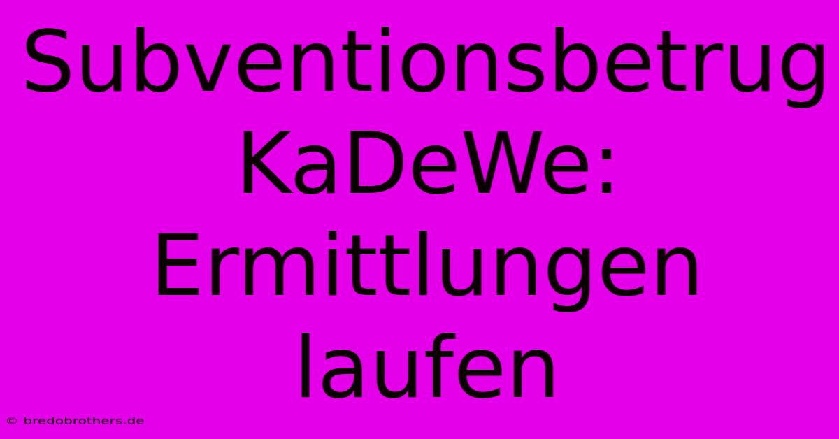 Subventionsbetrug KaDeWe: Ermittlungen Laufen