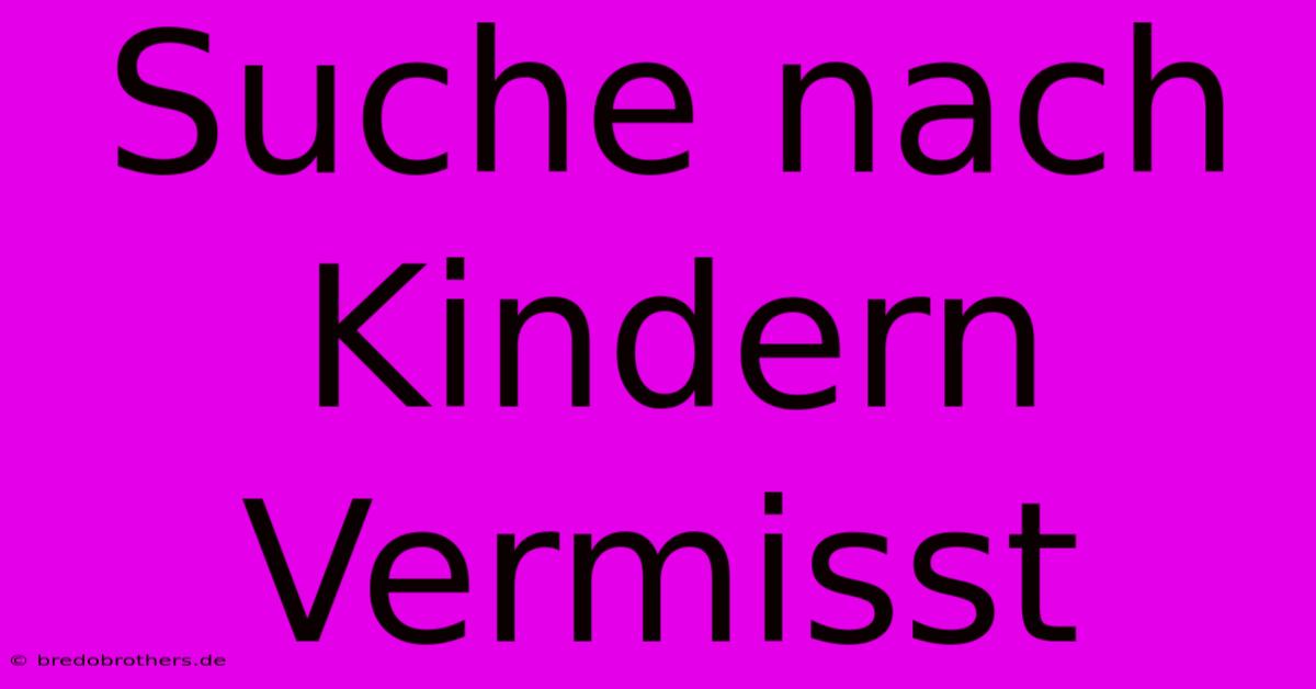 Suche Nach Kindern Vermisst