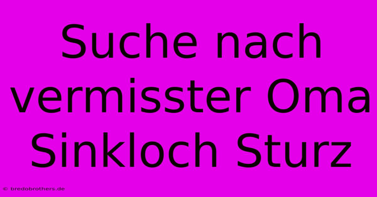 Suche Nach Vermisster Oma Sinkloch Sturz