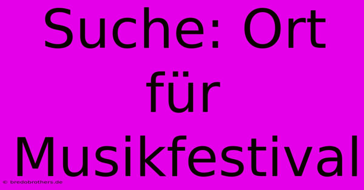 Suche: Ort Für Musikfestival