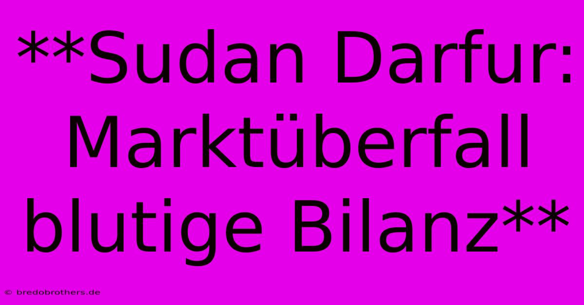 **Sudan Darfur: Marktüberfall Blutige Bilanz**