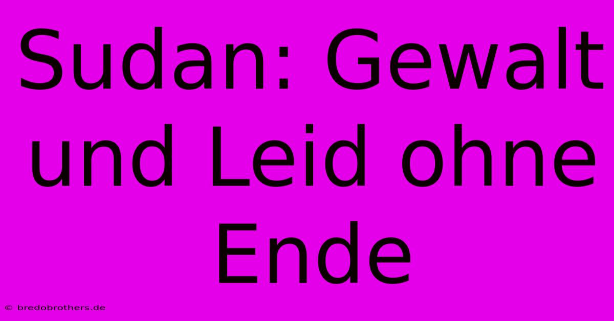 Sudan: Gewalt Und Leid Ohne Ende