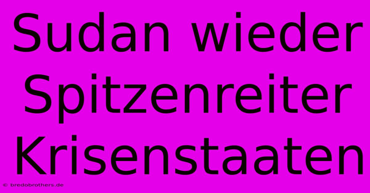 Sudan Wieder Spitzenreiter Krisenstaaten