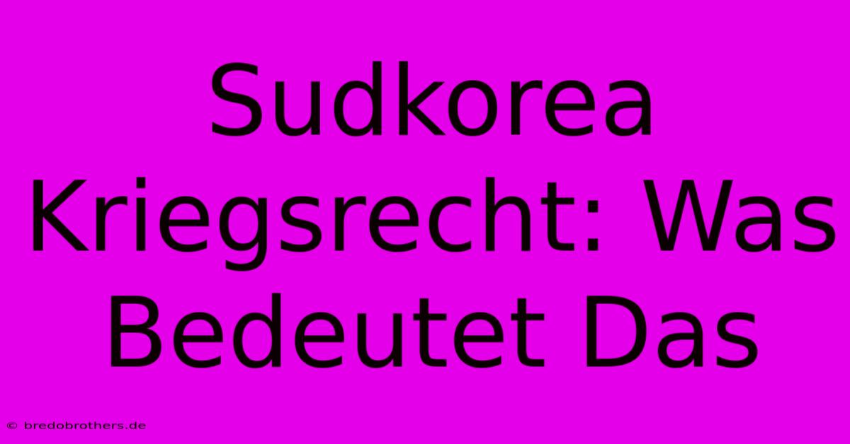 Sudkorea Kriegsrecht: Was Bedeutet Das