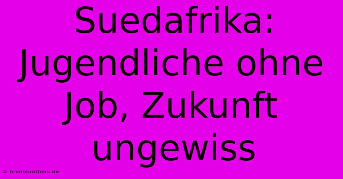 Suedafrika:  Jugendliche Ohne Job, Zukunft Ungewiss