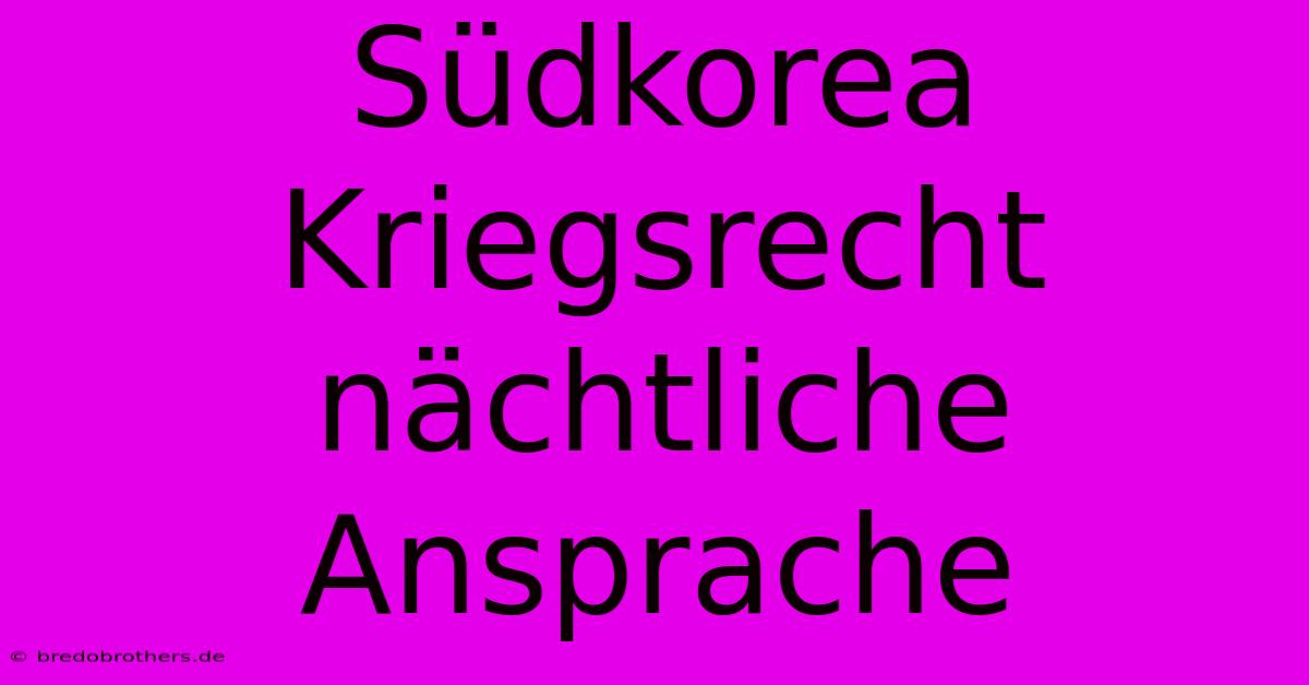 Südkorea Kriegsrecht Nächtliche Ansprache