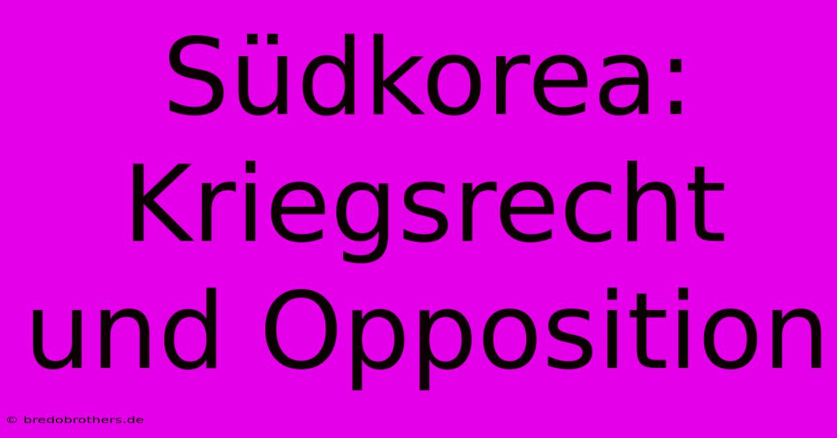 Südkorea: Kriegsrecht Und Opposition