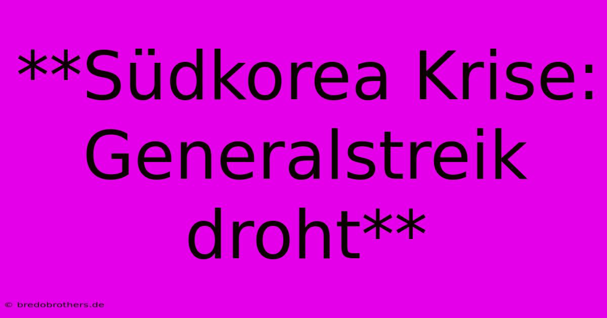 **Südkorea Krise: Generalstreik Droht**