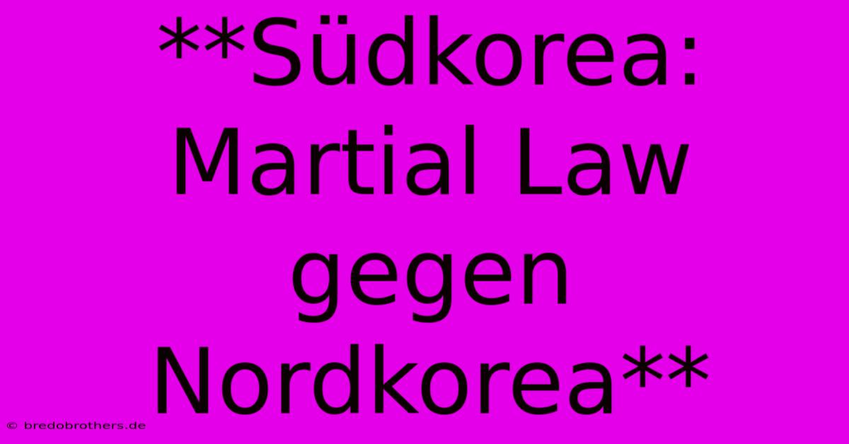 **Südkorea: Martial Law Gegen Nordkorea**