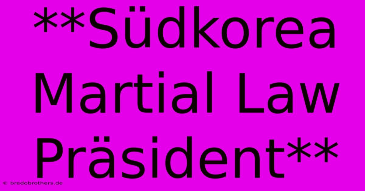 **Südkorea Martial Law Präsident**