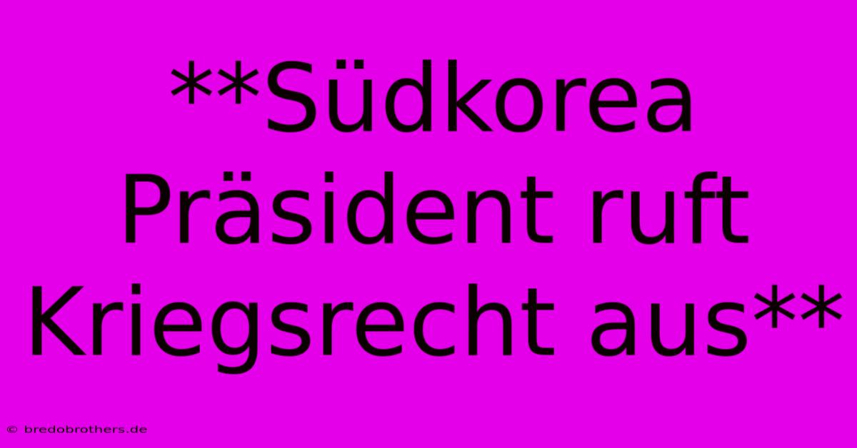 **Südkorea Präsident Ruft Kriegsrecht Aus**