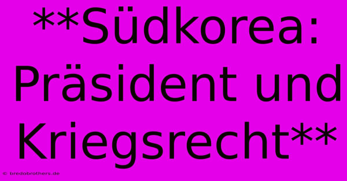 **Südkorea: Präsident Und Kriegsrecht**