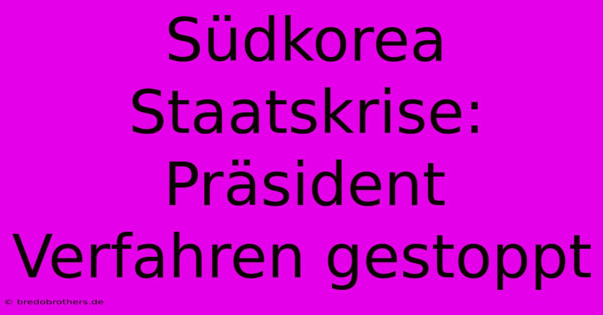 Südkorea Staatskrise: Präsident Verfahren Gestoppt