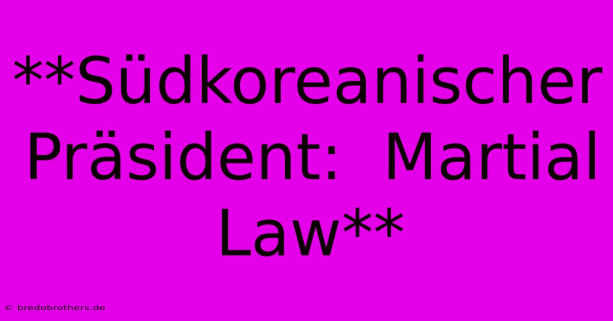 **Südkoreanischer Präsident:  Martial Law**