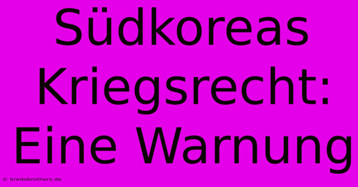 Südkoreas Kriegsrecht: Eine Warnung