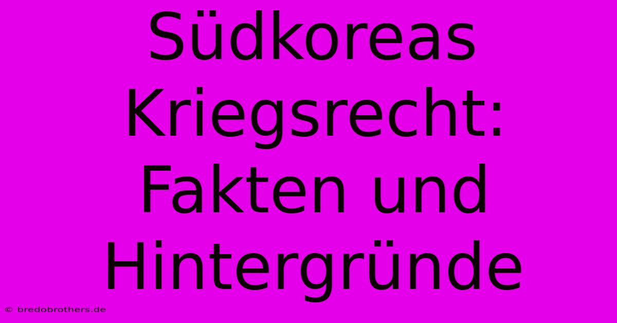 Südkoreas Kriegsrecht: Fakten Und Hintergründe