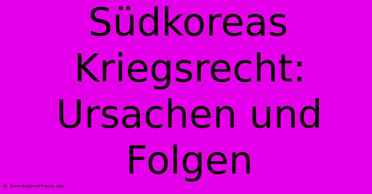 Südkoreas Kriegsrecht:  Ursachen Und Folgen