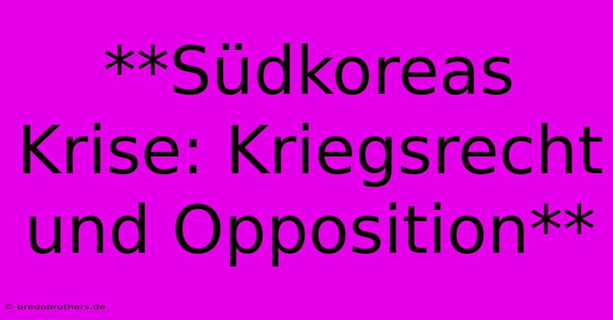 **Südkoreas Krise: Kriegsrecht Und Opposition**