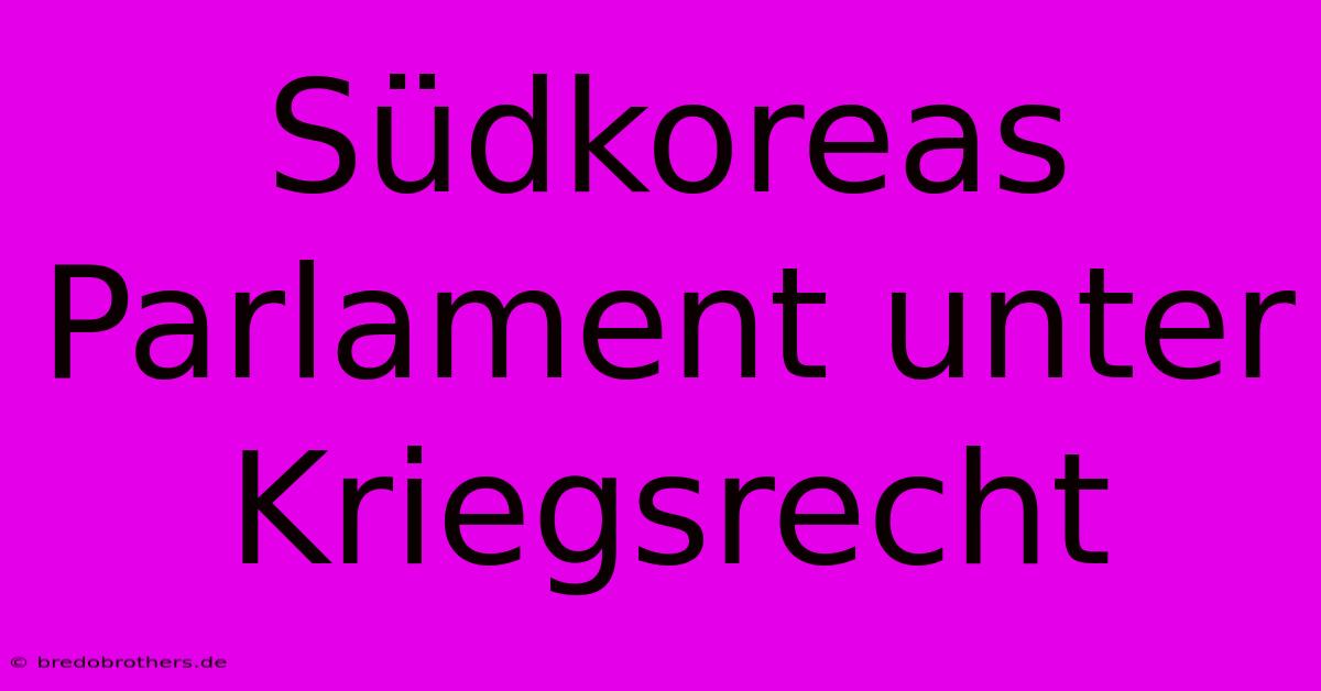 Südkoreas Parlament Unter Kriegsrecht