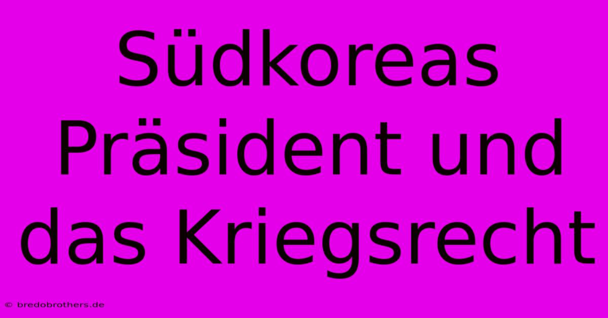 Südkoreas Präsident Und Das Kriegsrecht