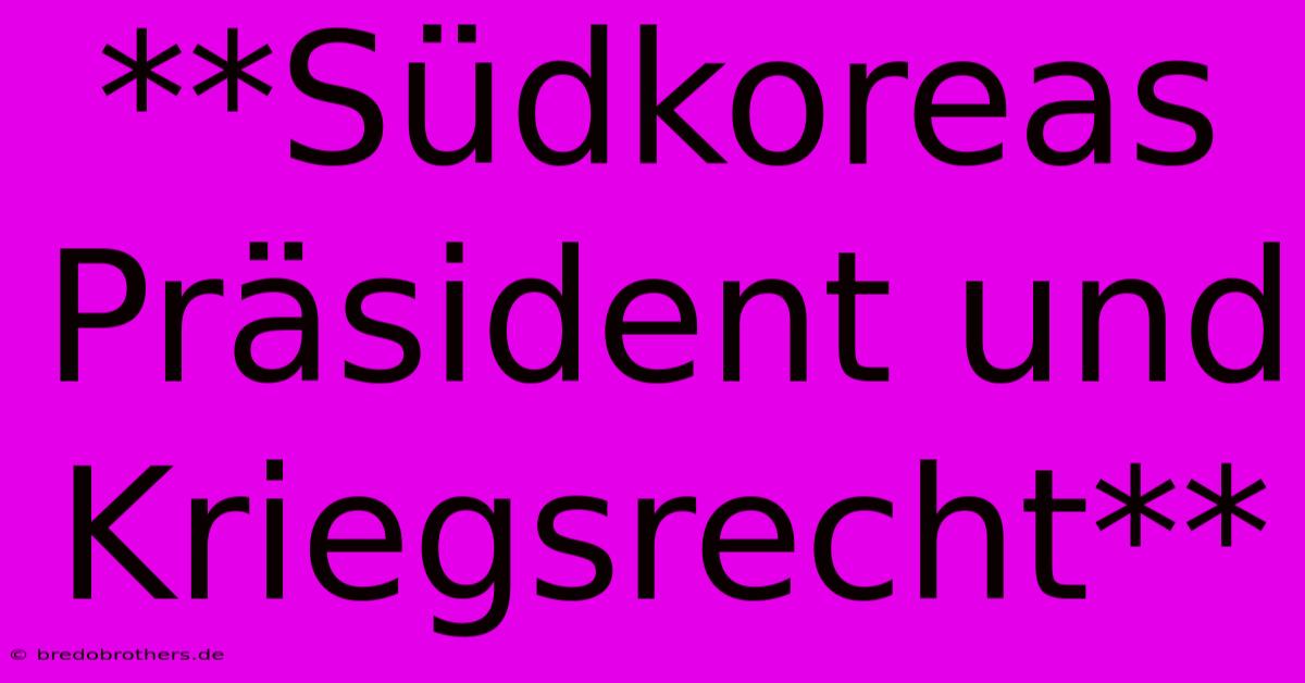 **Südkoreas Präsident Und Kriegsrecht**