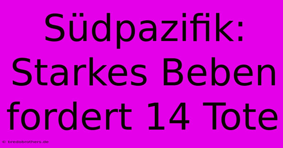 Südpazifik: Starkes Beben Fordert 14 Tote