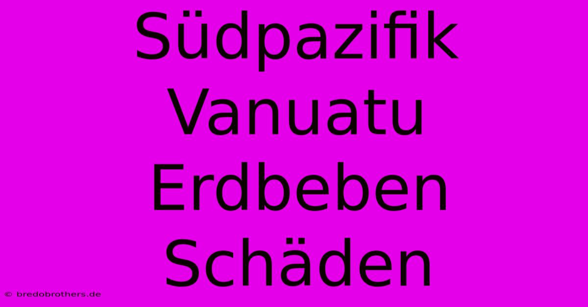 Südpazifik Vanuatu Erdbeben Schäden