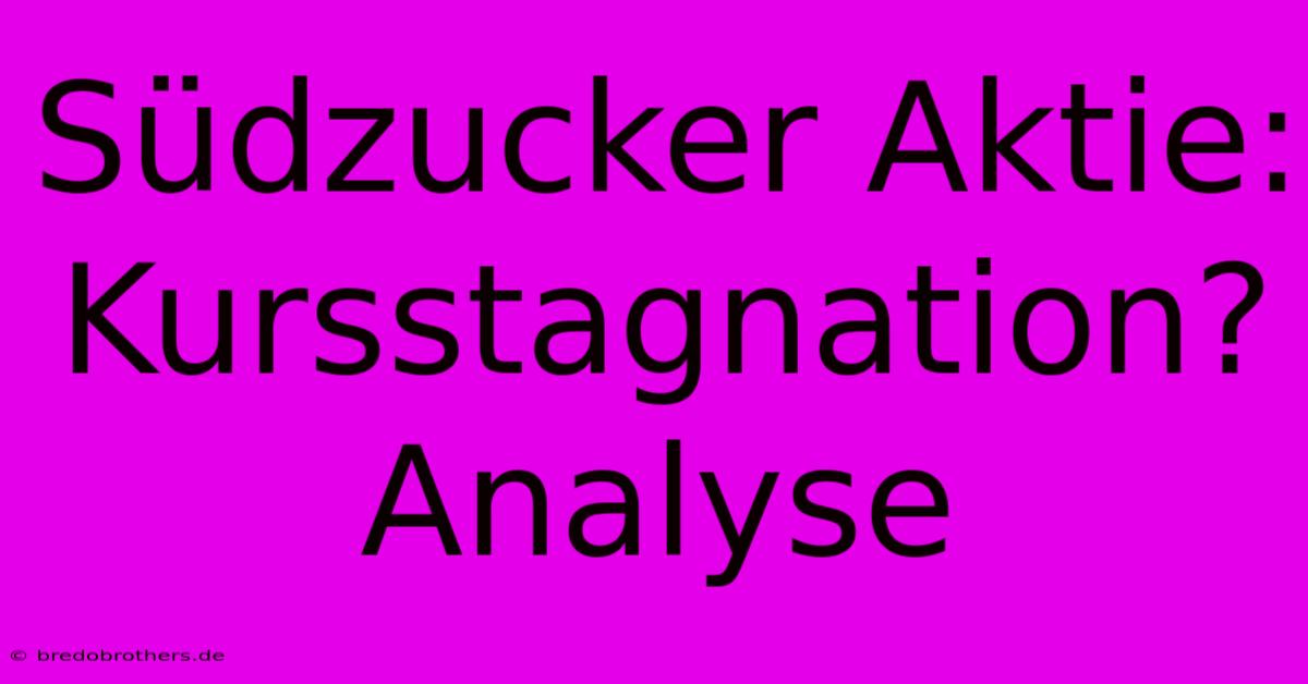 Südzucker Aktie: Kursstagnation? Analyse