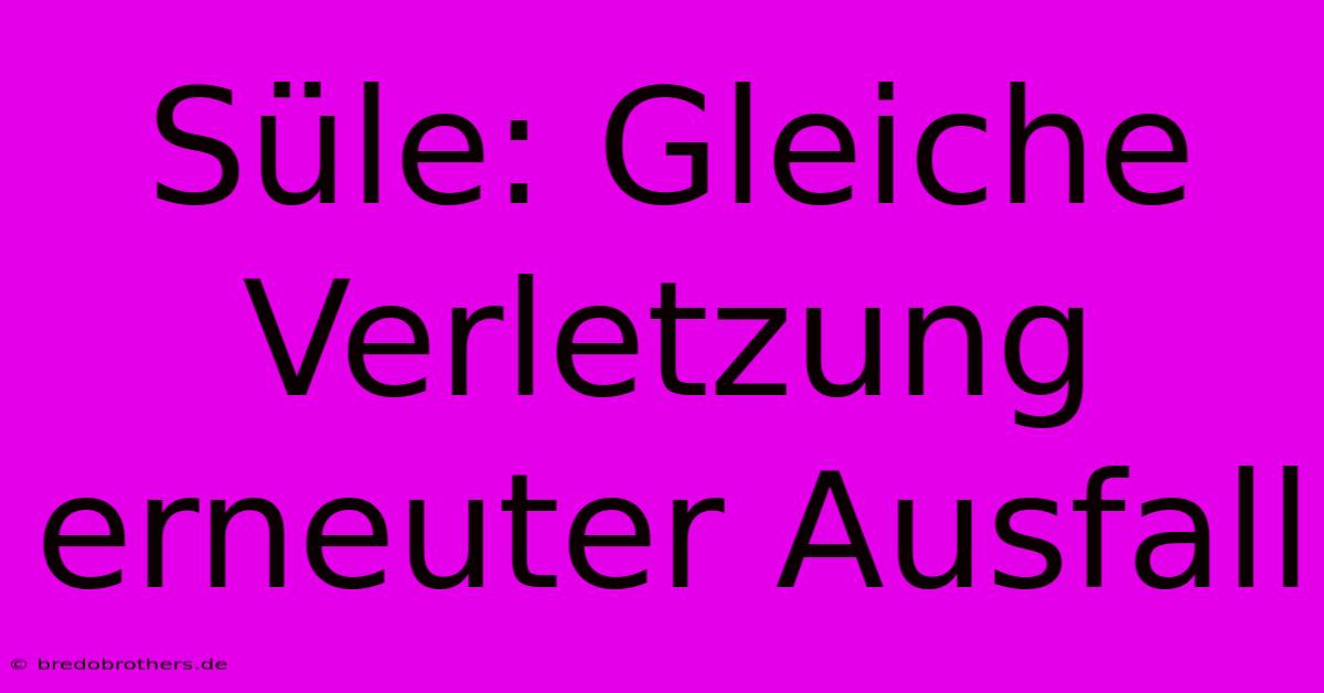 Süle: Gleiche Verletzung Erneuter Ausfall