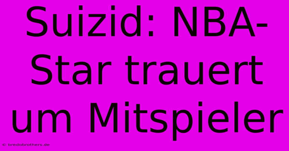 Suizid: NBA-Star Trauert Um Mitspieler