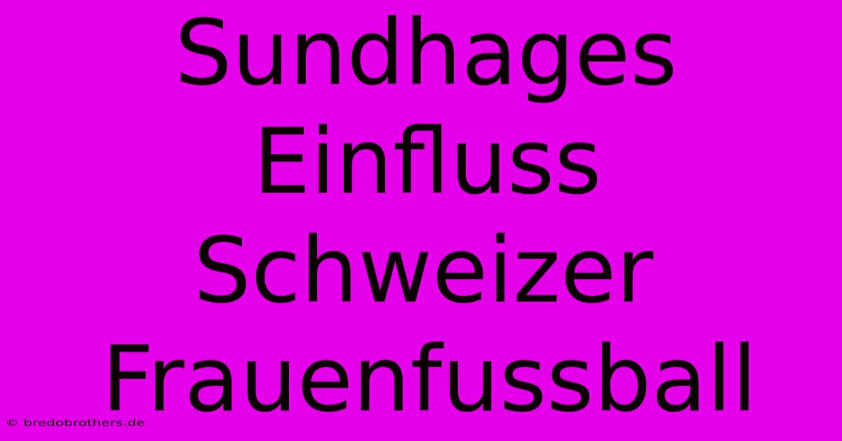 Sundhages Einfluss Schweizer Frauenfussball