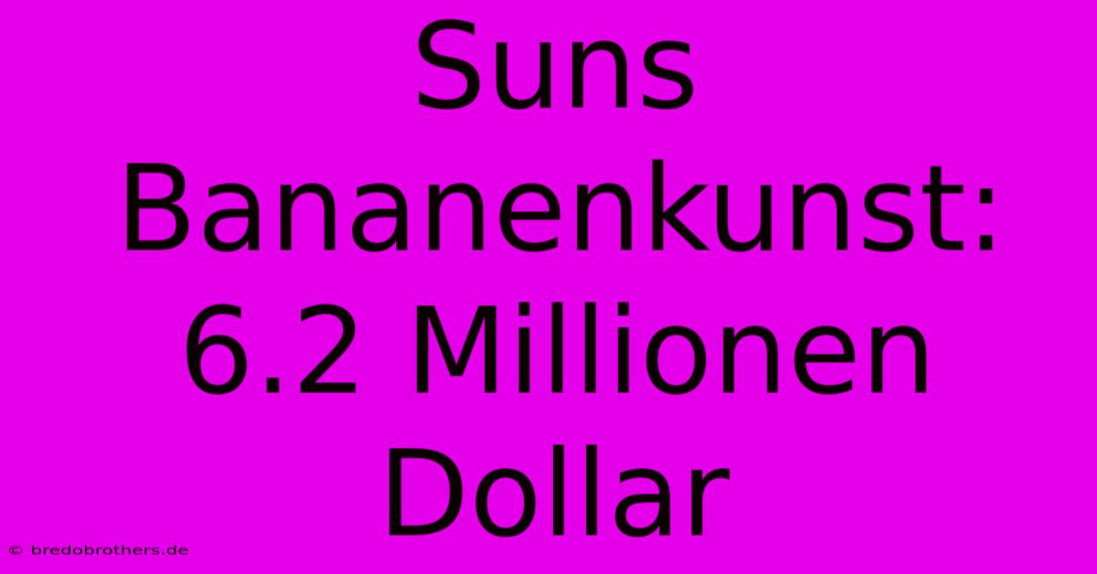 Suns Bananenkunst: 6.2 Millionen Dollar