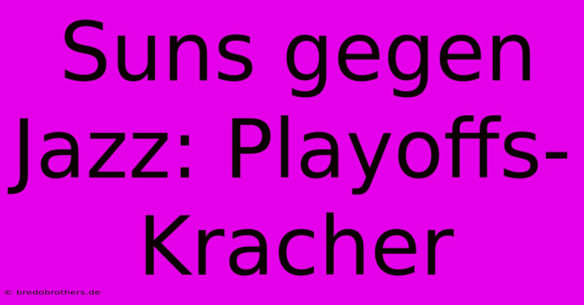 Suns Gegen Jazz: Playoffs-Kracher