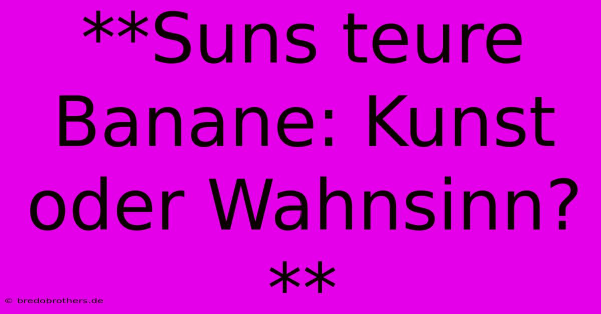 **Suns Teure Banane: Kunst Oder Wahnsinn?**