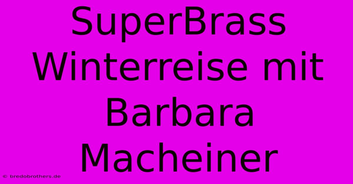 SuperBrass Winterreise Mit Barbara Macheiner