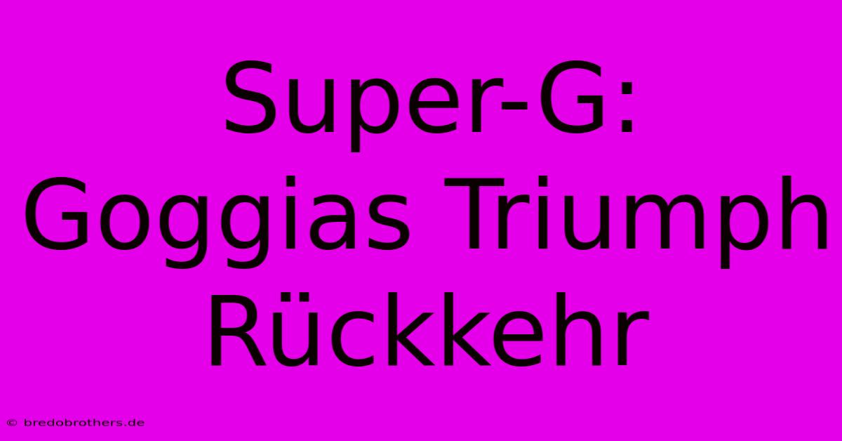 Super-G: Goggias Triumph Rückkehr