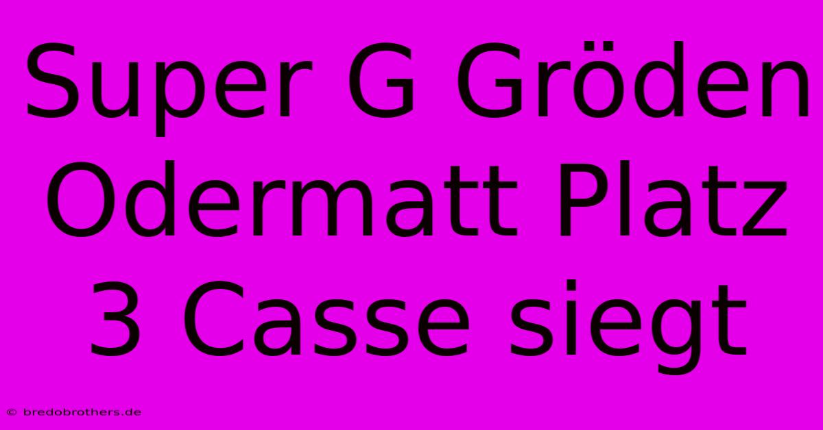 Super G Gröden Odermatt Platz 3 Casse Siegt