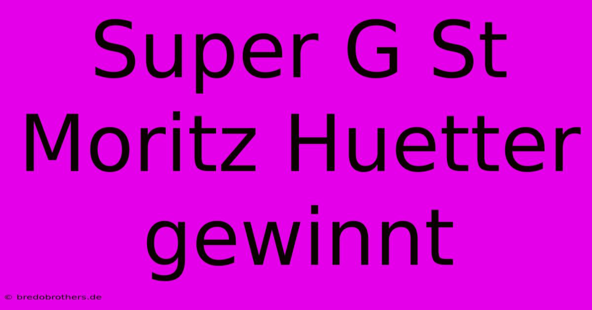 Super G St Moritz Huetter Gewinnt